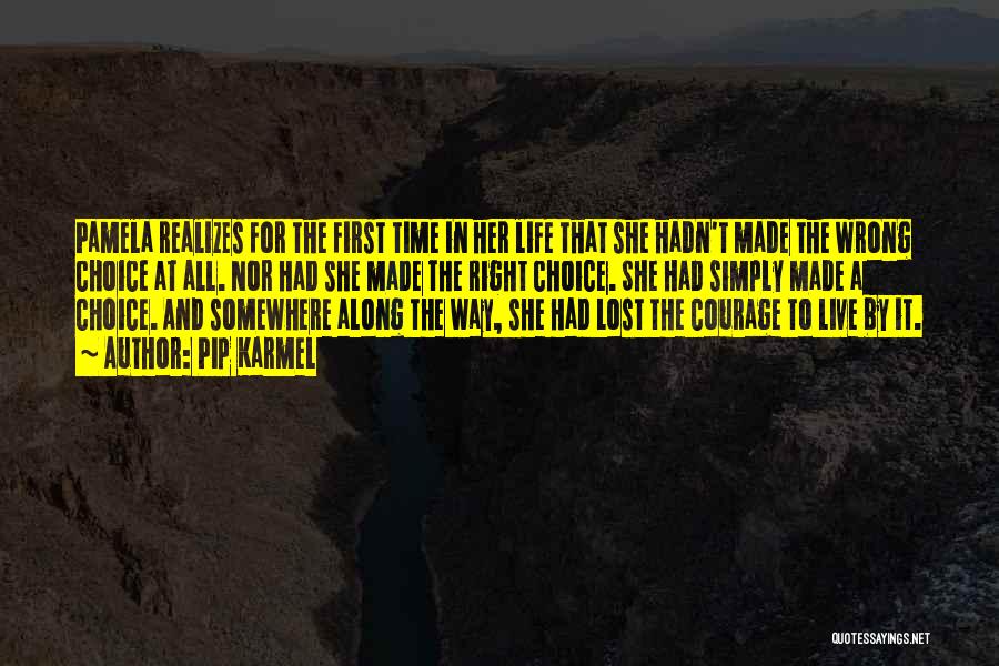 Pip Karmel Quotes: Pamela Realizes For The First Time In Her Life That She Hadn't Made The Wrong Choice At All. Nor Had