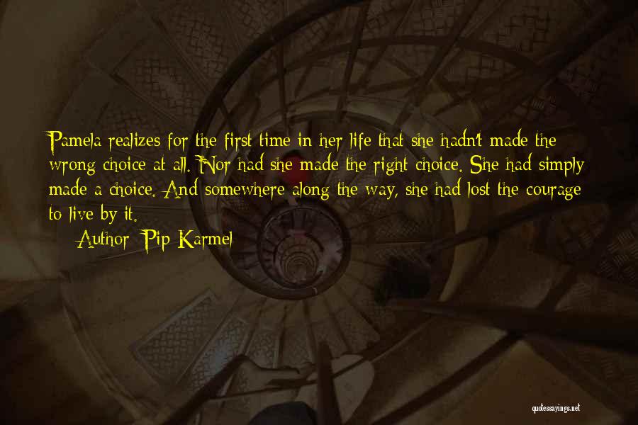 Pip Karmel Quotes: Pamela Realizes For The First Time In Her Life That She Hadn't Made The Wrong Choice At All. Nor Had