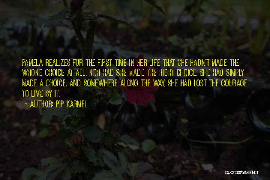 Pip Karmel Quotes: Pamela Realizes For The First Time In Her Life That She Hadn't Made The Wrong Choice At All. Nor Had