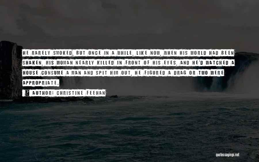 Christine Feehan Quotes: He Rarely Smoked, But Once In A While, Like Now, When His World Had Been Shaken, His Woman Nearly Killed