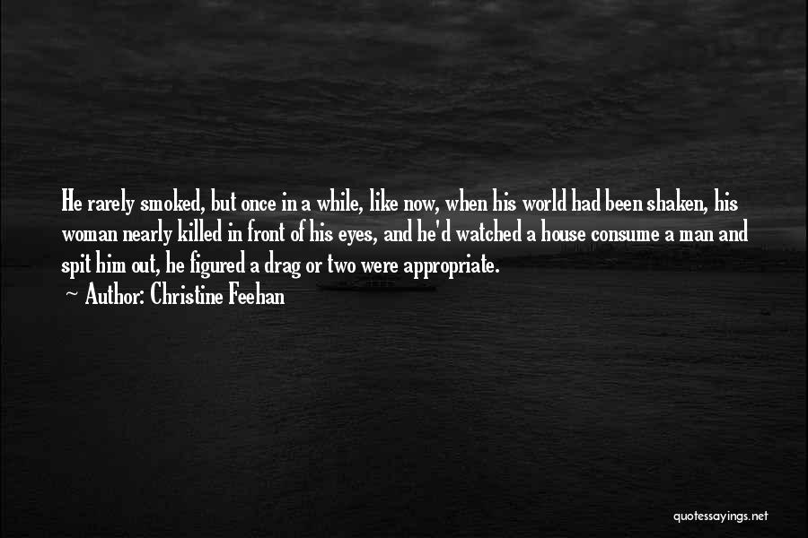 Christine Feehan Quotes: He Rarely Smoked, But Once In A While, Like Now, When His World Had Been Shaken, His Woman Nearly Killed