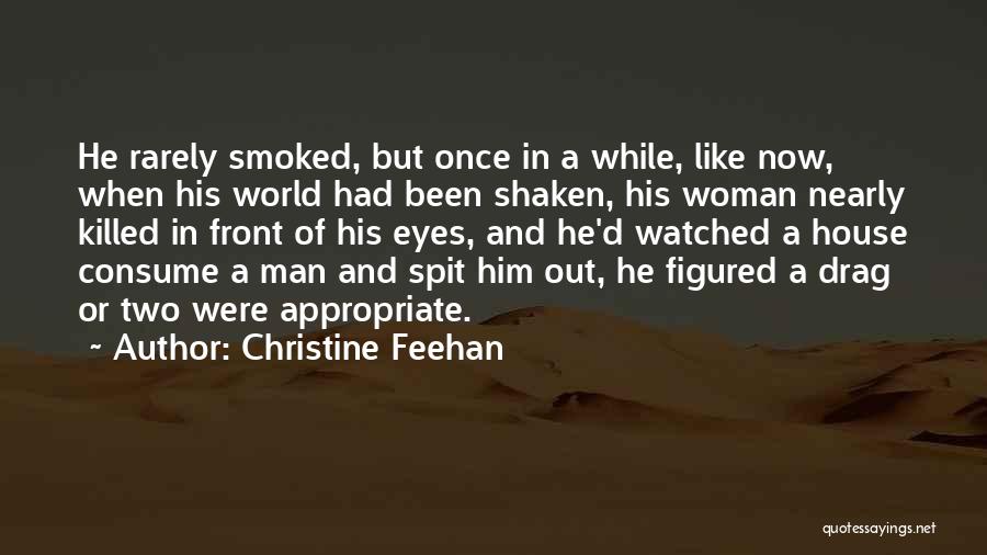 Christine Feehan Quotes: He Rarely Smoked, But Once In A While, Like Now, When His World Had Been Shaken, His Woman Nearly Killed