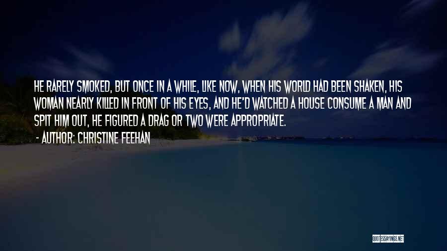 Christine Feehan Quotes: He Rarely Smoked, But Once In A While, Like Now, When His World Had Been Shaken, His Woman Nearly Killed