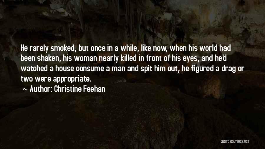 Christine Feehan Quotes: He Rarely Smoked, But Once In A While, Like Now, When His World Had Been Shaken, His Woman Nearly Killed