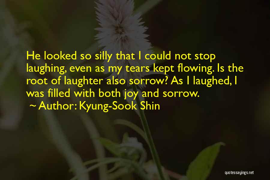 Kyung-Sook Shin Quotes: He Looked So Silly That I Could Not Stop Laughing, Even As My Tears Kept Flowing. Is The Root Of