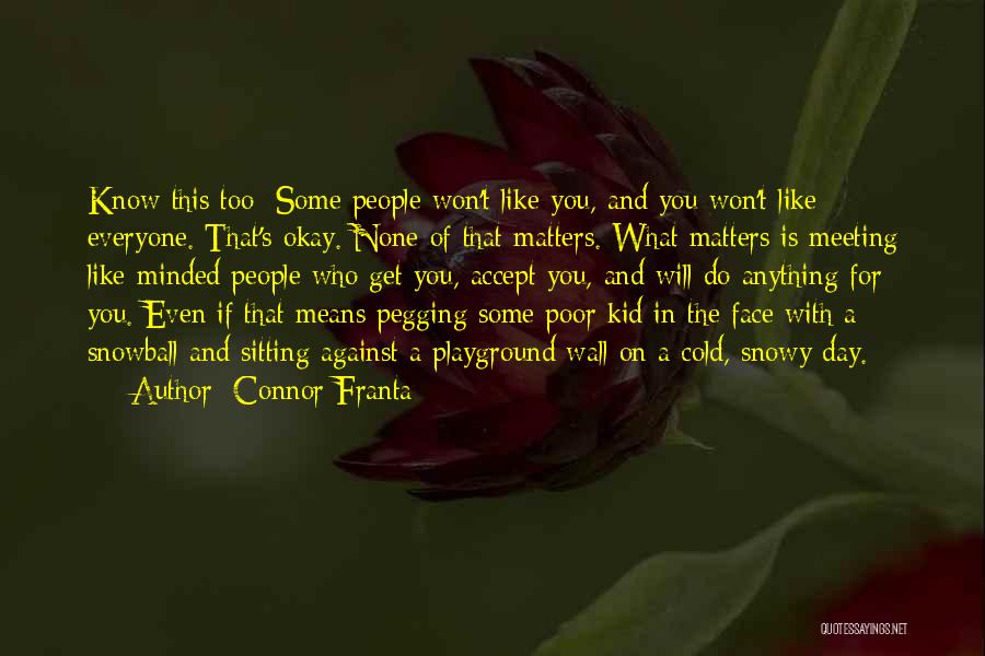 Connor Franta Quotes: Know This Too: Some People Won't Like You, And You Won't Like Everyone. That's Okay. None Of That Matters. What