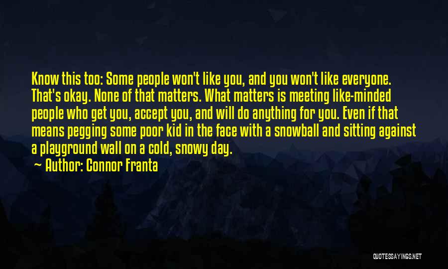 Connor Franta Quotes: Know This Too: Some People Won't Like You, And You Won't Like Everyone. That's Okay. None Of That Matters. What