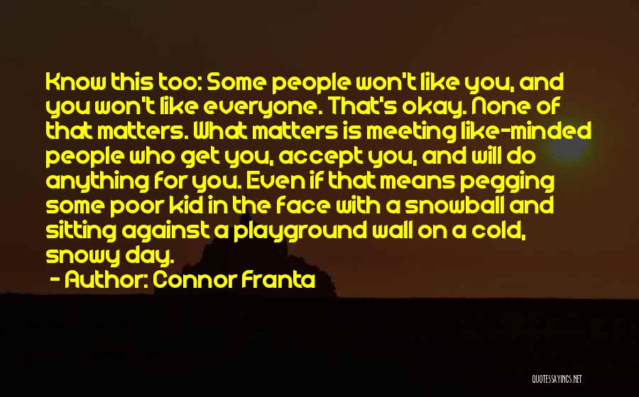 Connor Franta Quotes: Know This Too: Some People Won't Like You, And You Won't Like Everyone. That's Okay. None Of That Matters. What