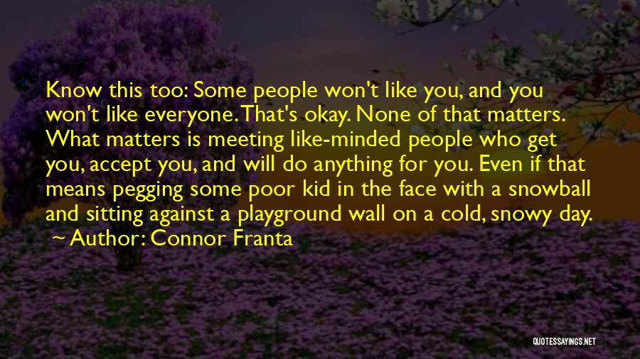 Connor Franta Quotes: Know This Too: Some People Won't Like You, And You Won't Like Everyone. That's Okay. None Of That Matters. What