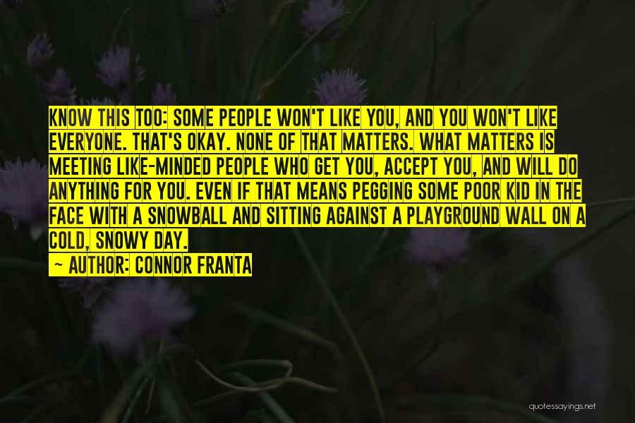 Connor Franta Quotes: Know This Too: Some People Won't Like You, And You Won't Like Everyone. That's Okay. None Of That Matters. What