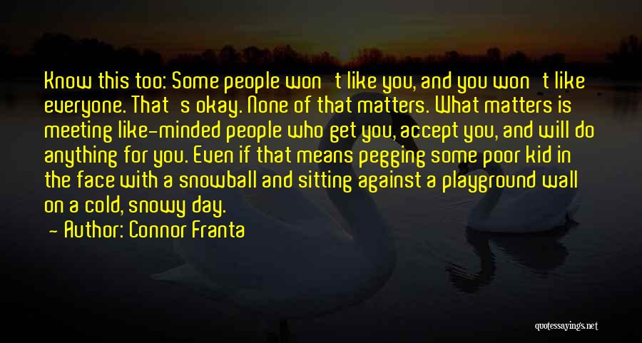 Connor Franta Quotes: Know This Too: Some People Won't Like You, And You Won't Like Everyone. That's Okay. None Of That Matters. What