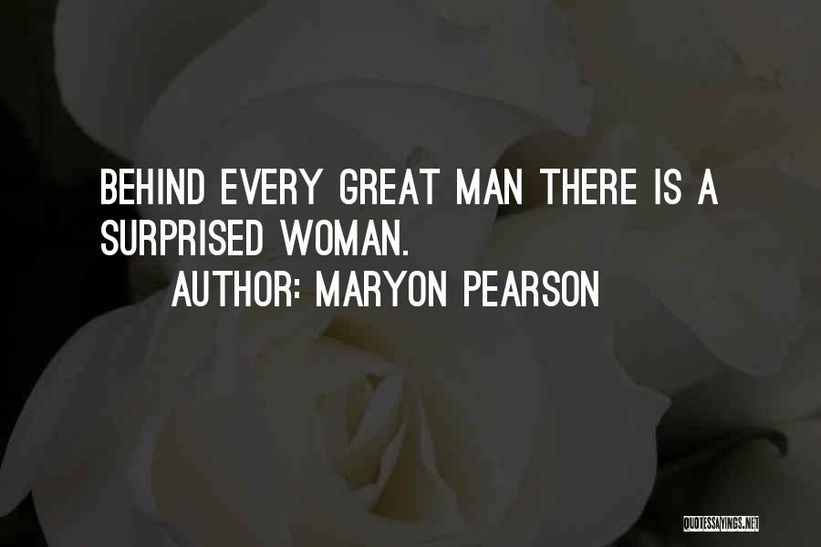 Maryon Pearson Quotes: Behind Every Great Man There Is A Surprised Woman.