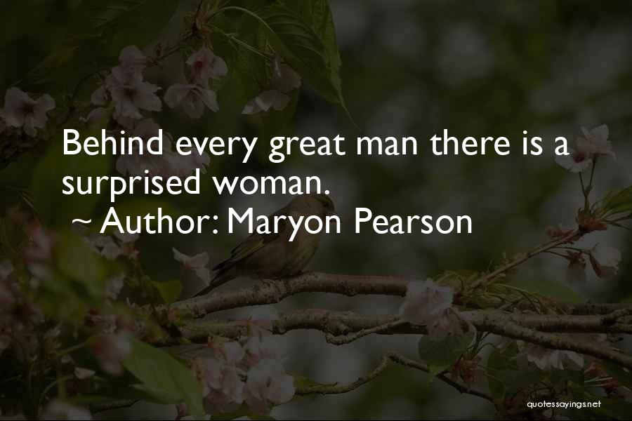 Maryon Pearson Quotes: Behind Every Great Man There Is A Surprised Woman.