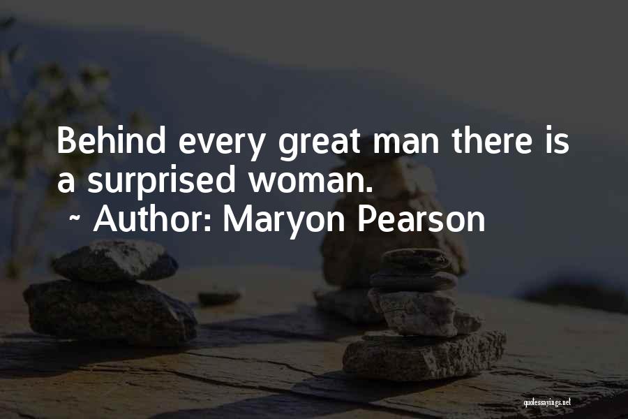 Maryon Pearson Quotes: Behind Every Great Man There Is A Surprised Woman.