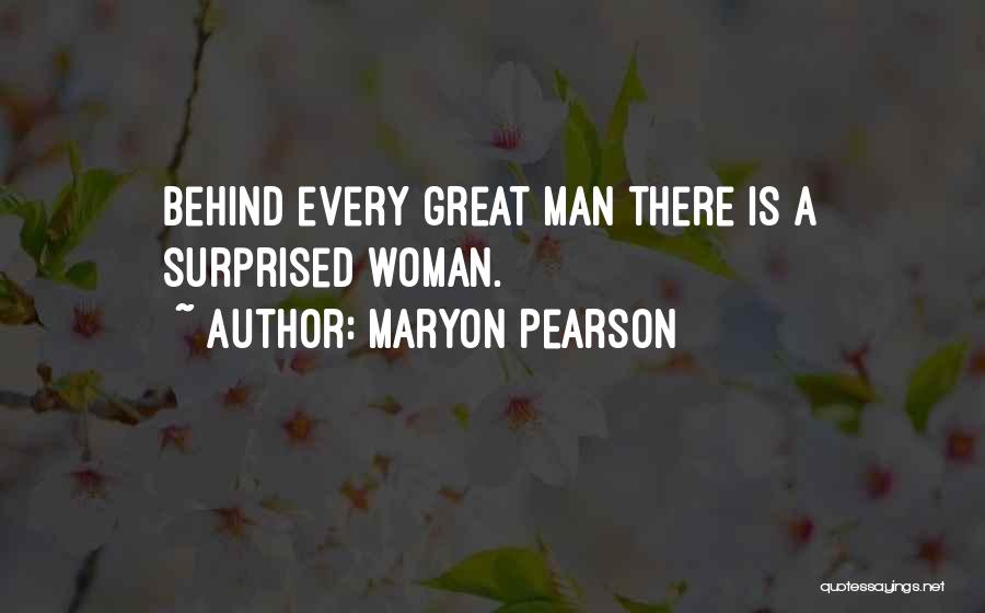 Maryon Pearson Quotes: Behind Every Great Man There Is A Surprised Woman.