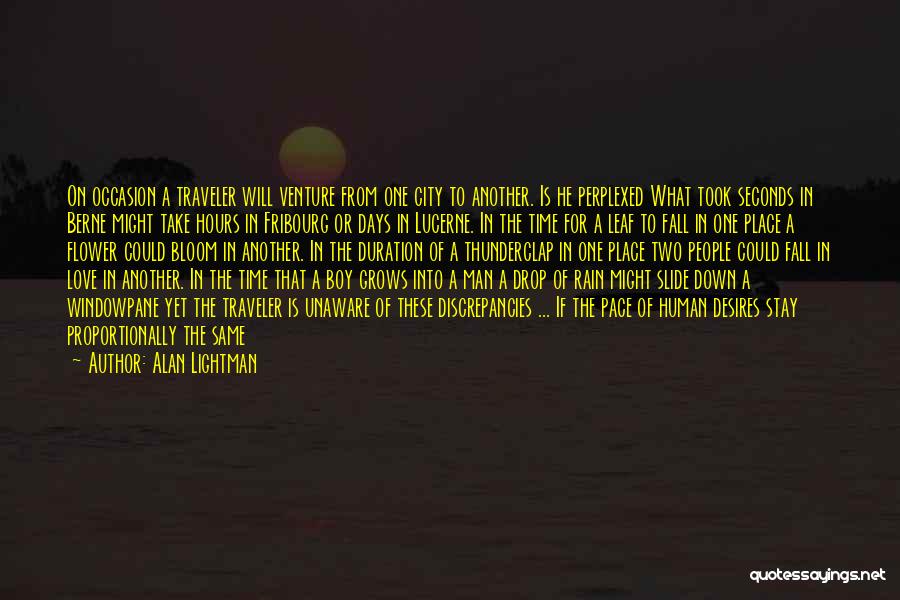 Alan Lightman Quotes: On Occasion A Traveler Will Venture From One City To Another. Is He Perplexed What Took Seconds In Berne Might