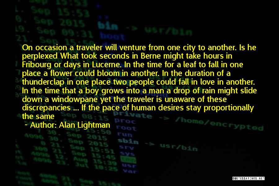 Alan Lightman Quotes: On Occasion A Traveler Will Venture From One City To Another. Is He Perplexed What Took Seconds In Berne Might