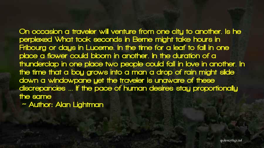 Alan Lightman Quotes: On Occasion A Traveler Will Venture From One City To Another. Is He Perplexed What Took Seconds In Berne Might