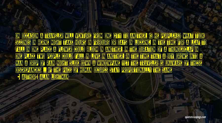 Alan Lightman Quotes: On Occasion A Traveler Will Venture From One City To Another. Is He Perplexed What Took Seconds In Berne Might