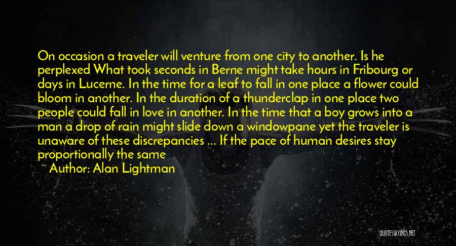 Alan Lightman Quotes: On Occasion A Traveler Will Venture From One City To Another. Is He Perplexed What Took Seconds In Berne Might