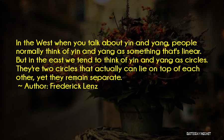 Frederick Lenz Quotes: In The West When You Talk About Yin And Yang, People Normally Think Of Yin And Yang As Something That's