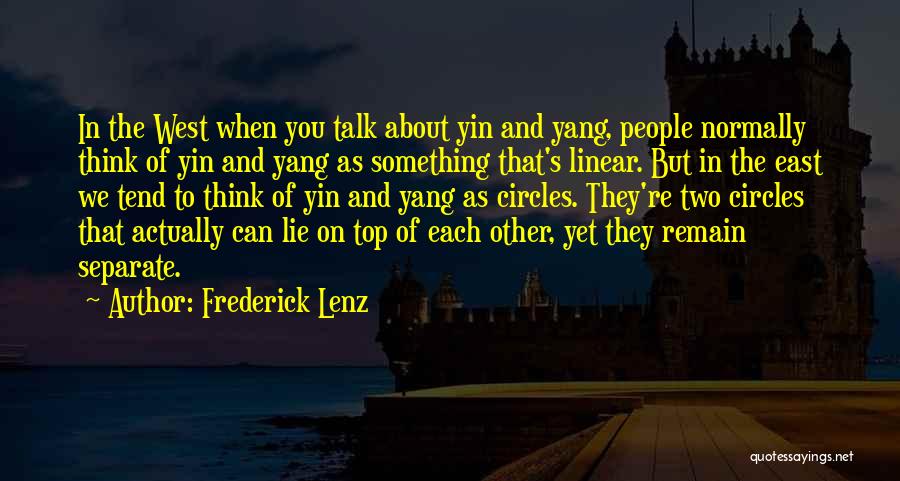 Frederick Lenz Quotes: In The West When You Talk About Yin And Yang, People Normally Think Of Yin And Yang As Something That's