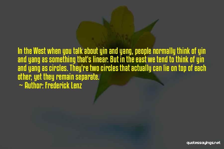 Frederick Lenz Quotes: In The West When You Talk About Yin And Yang, People Normally Think Of Yin And Yang As Something That's