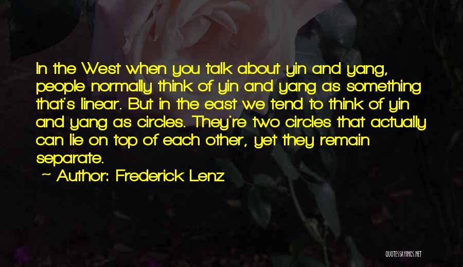 Frederick Lenz Quotes: In The West When You Talk About Yin And Yang, People Normally Think Of Yin And Yang As Something That's