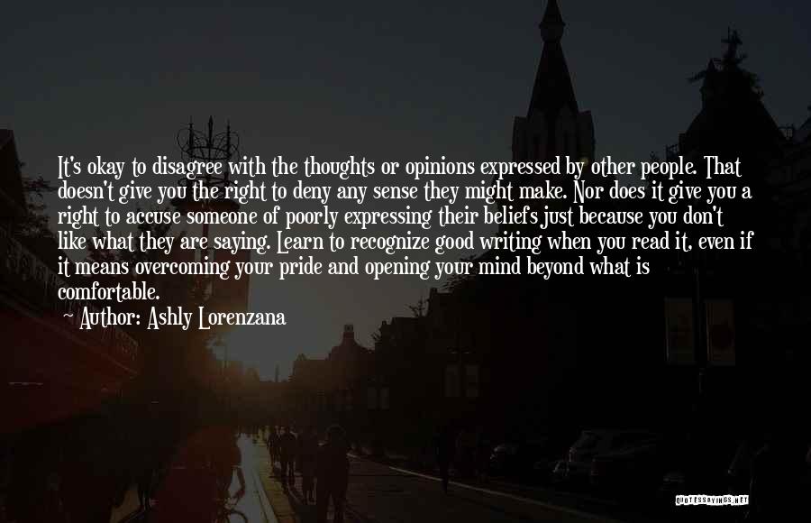Ashly Lorenzana Quotes: It's Okay To Disagree With The Thoughts Or Opinions Expressed By Other People. That Doesn't Give You The Right To