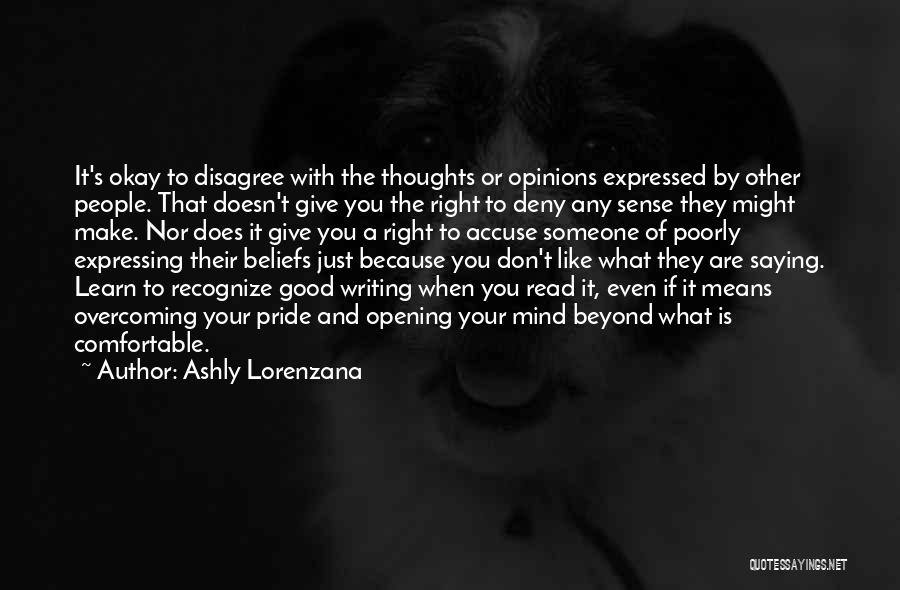 Ashly Lorenzana Quotes: It's Okay To Disagree With The Thoughts Or Opinions Expressed By Other People. That Doesn't Give You The Right To