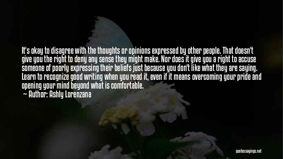 Ashly Lorenzana Quotes: It's Okay To Disagree With The Thoughts Or Opinions Expressed By Other People. That Doesn't Give You The Right To