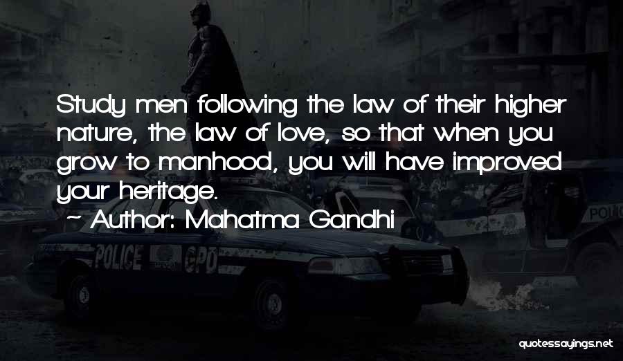 Mahatma Gandhi Quotes: Study Men Following The Law Of Their Higher Nature, The Law Of Love, So That When You Grow To Manhood,