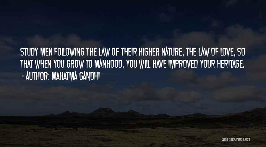Mahatma Gandhi Quotes: Study Men Following The Law Of Their Higher Nature, The Law Of Love, So That When You Grow To Manhood,