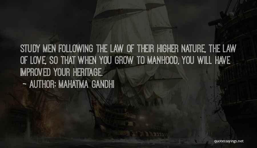 Mahatma Gandhi Quotes: Study Men Following The Law Of Their Higher Nature, The Law Of Love, So That When You Grow To Manhood,