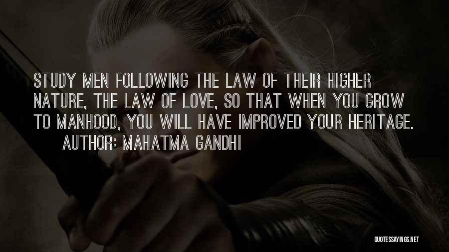 Mahatma Gandhi Quotes: Study Men Following The Law Of Their Higher Nature, The Law Of Love, So That When You Grow To Manhood,