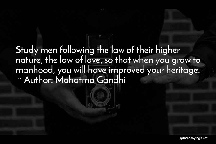 Mahatma Gandhi Quotes: Study Men Following The Law Of Their Higher Nature, The Law Of Love, So That When You Grow To Manhood,