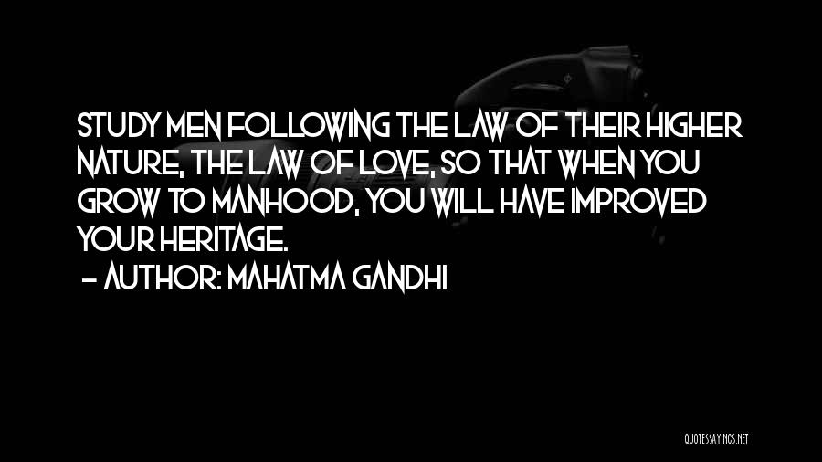 Mahatma Gandhi Quotes: Study Men Following The Law Of Their Higher Nature, The Law Of Love, So That When You Grow To Manhood,
