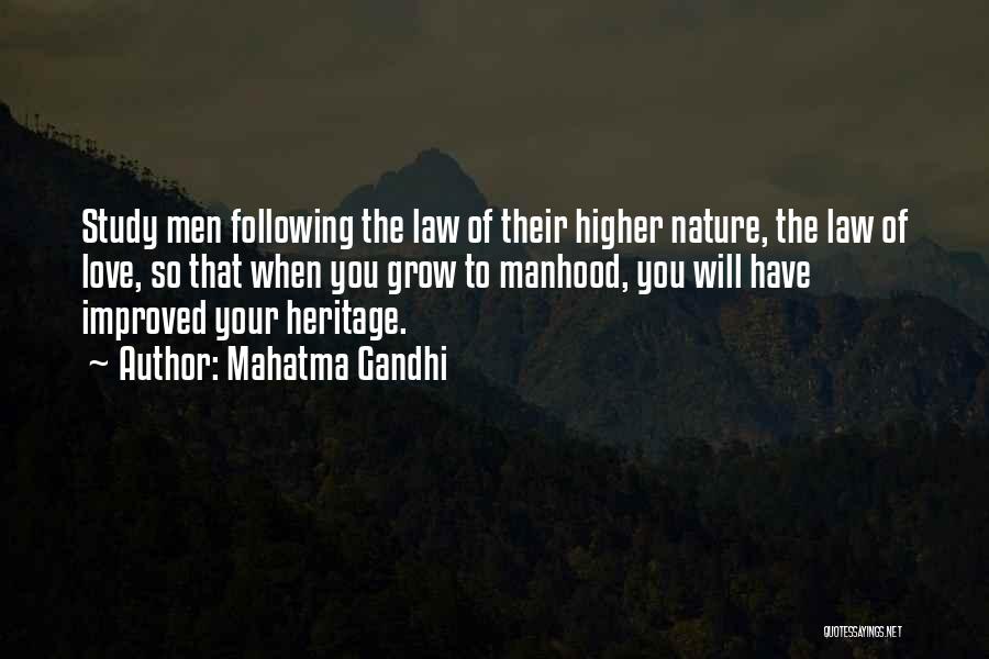 Mahatma Gandhi Quotes: Study Men Following The Law Of Their Higher Nature, The Law Of Love, So That When You Grow To Manhood,