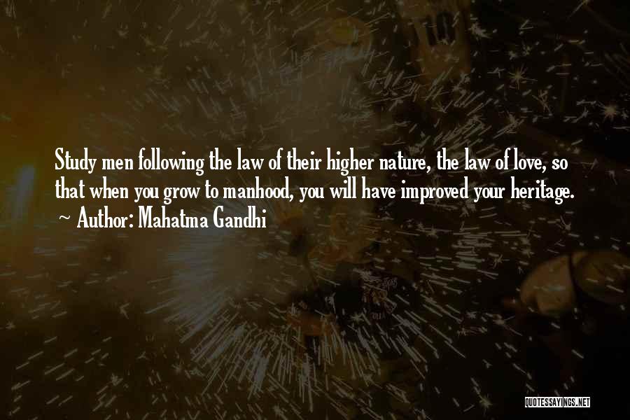 Mahatma Gandhi Quotes: Study Men Following The Law Of Their Higher Nature, The Law Of Love, So That When You Grow To Manhood,