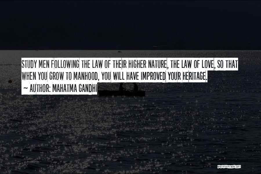 Mahatma Gandhi Quotes: Study Men Following The Law Of Their Higher Nature, The Law Of Love, So That When You Grow To Manhood,