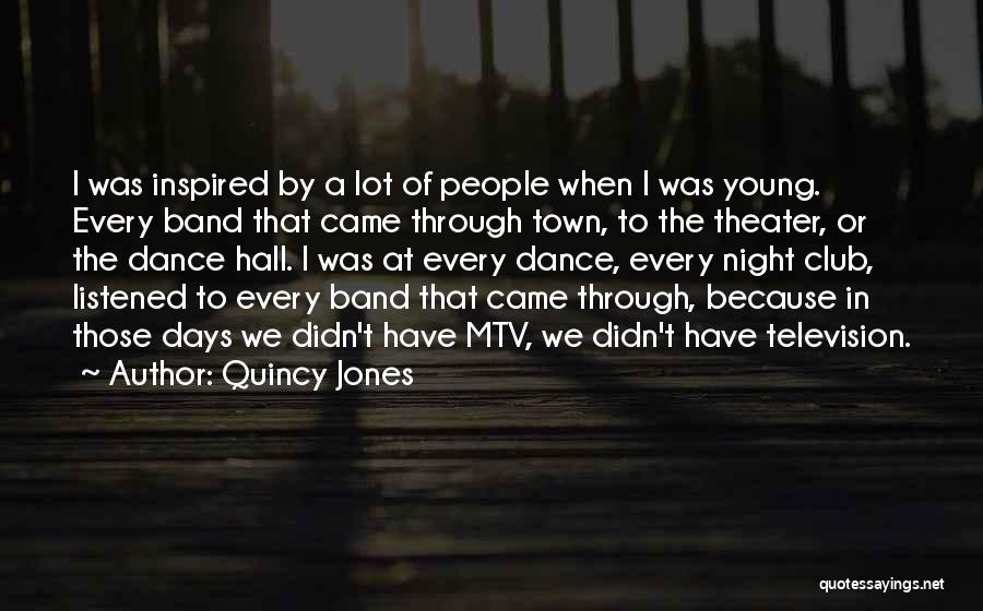 Quincy Jones Quotes: I Was Inspired By A Lot Of People When I Was Young. Every Band That Came Through Town, To The