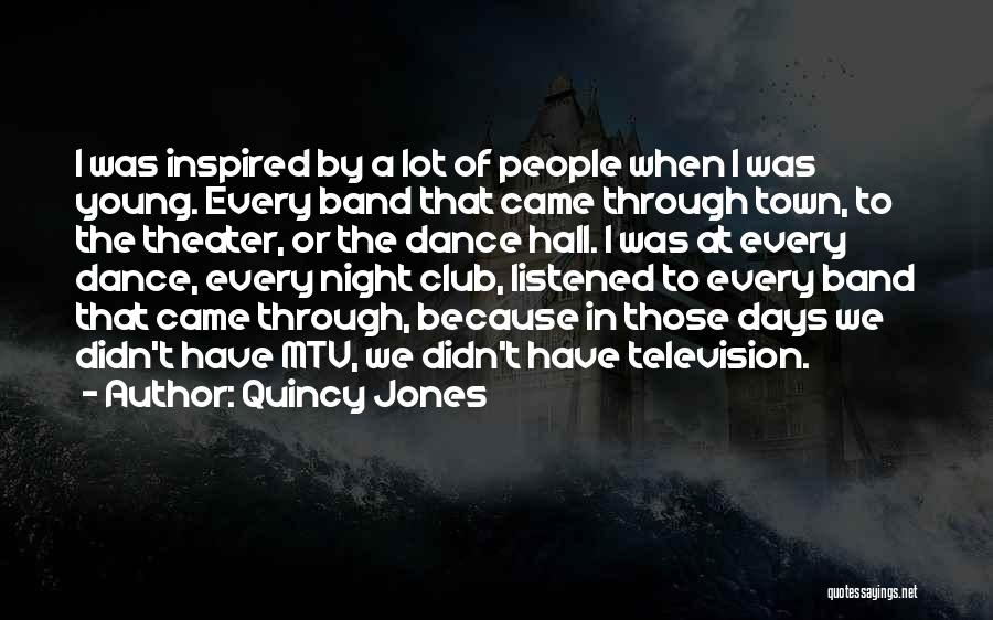 Quincy Jones Quotes: I Was Inspired By A Lot Of People When I Was Young. Every Band That Came Through Town, To The