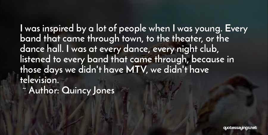 Quincy Jones Quotes: I Was Inspired By A Lot Of People When I Was Young. Every Band That Came Through Town, To The