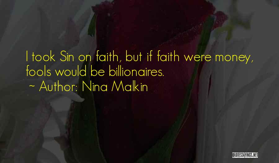 Nina Malkin Quotes: I Took Sin On Faith, But If Faith Were Money, Fools Would Be Billionaires.