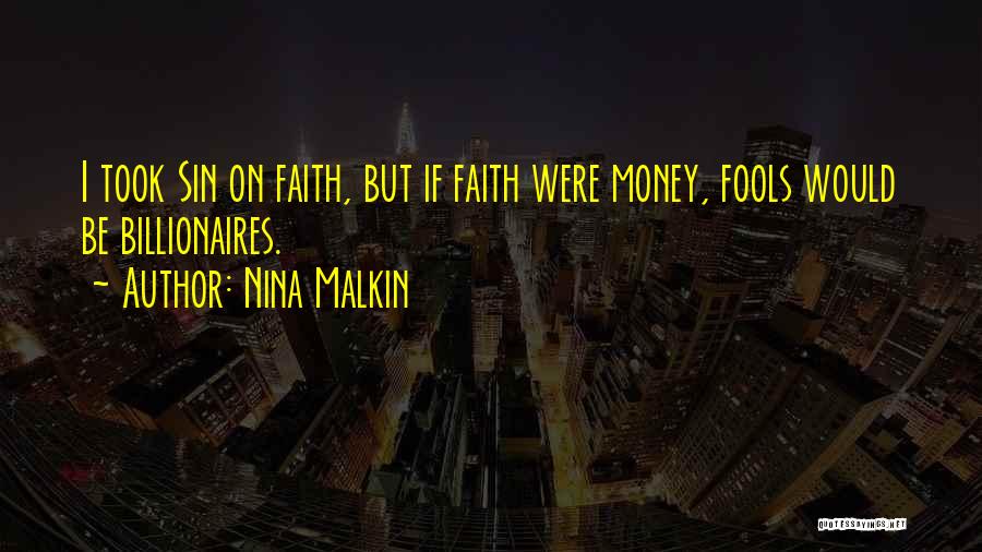 Nina Malkin Quotes: I Took Sin On Faith, But If Faith Were Money, Fools Would Be Billionaires.