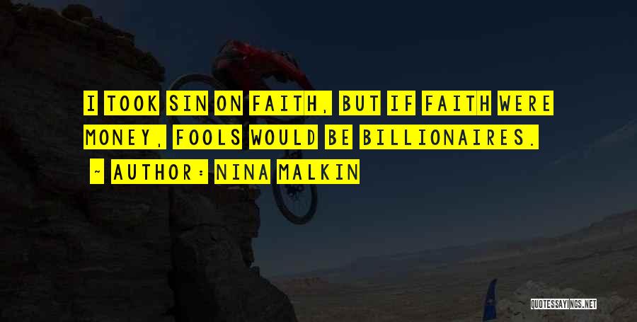 Nina Malkin Quotes: I Took Sin On Faith, But If Faith Were Money, Fools Would Be Billionaires.