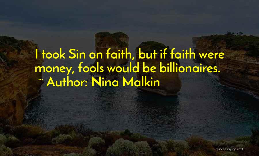 Nina Malkin Quotes: I Took Sin On Faith, But If Faith Were Money, Fools Would Be Billionaires.