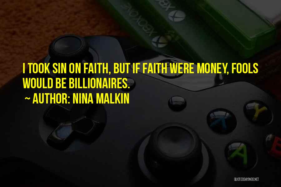 Nina Malkin Quotes: I Took Sin On Faith, But If Faith Were Money, Fools Would Be Billionaires.