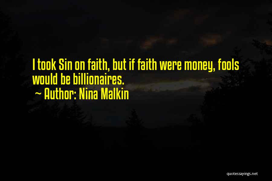 Nina Malkin Quotes: I Took Sin On Faith, But If Faith Were Money, Fools Would Be Billionaires.