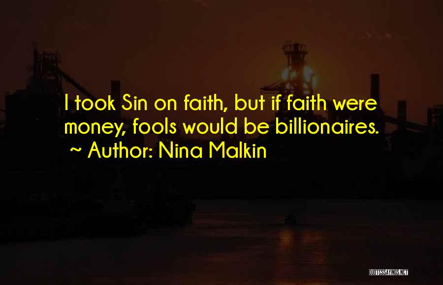 Nina Malkin Quotes: I Took Sin On Faith, But If Faith Were Money, Fools Would Be Billionaires.